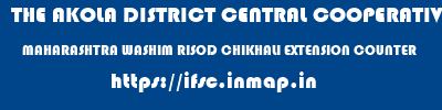 THE AKOLA DISTRICT CENTRAL COOPERATIVE BANK  MAHARASHTRA WASHIM RISOD CHIKHALI EXTENSION COUNTER  ifsc code